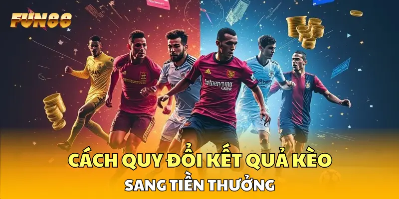 Cách quy đổi kết quả kèo sang tiền thưởng Cách quy đổi kết quả kèo sang tiền thưởng