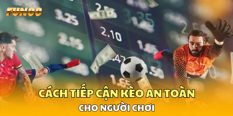 Cách tiếp cận kèo an toàn cho người chơi Cách tiếp cận kèo an toàn cho người chơi