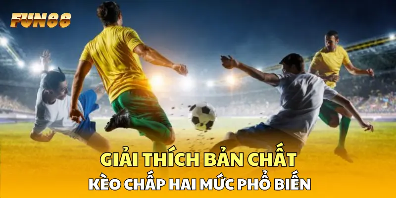 Giải thích bản chất kèo chấp hai mức phổ biến Giải thích bản chất kèo chấp hai mức phổ biến