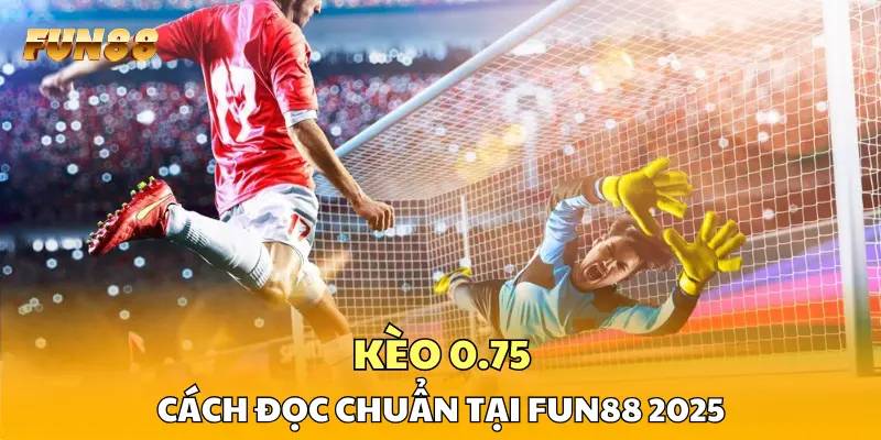 1 Kèo 0.75 Trong Bóng Đá - Cách Đọc Chuẩn Tại FUN88 2026 Kèo 0.75 Trong Bóng Đá - Cách Đọc Chuẩn Tại FUN88 2026