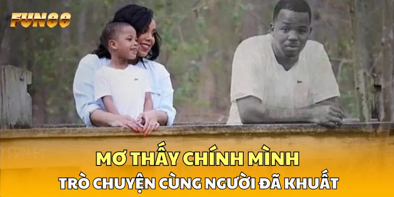 Mơ thấy chính mình trò chuyện cùng người đã khuất Mơ thấy chính mình trò chuyện cùng người đã khuất